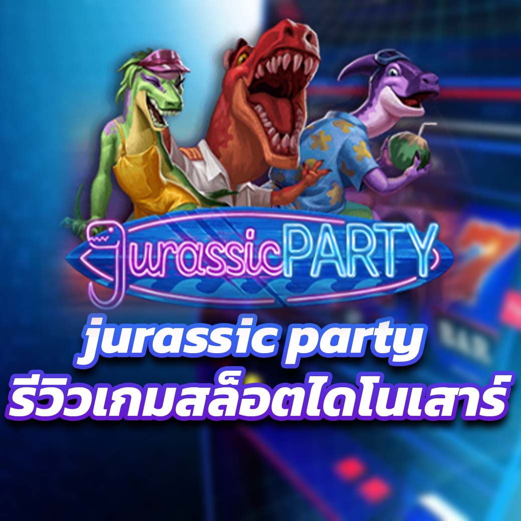 jurassic party รีวิวเกมสล็อตไดโนเสาร์
